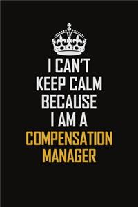 I Can't Keep Calm Because I Am A Compensation Manager