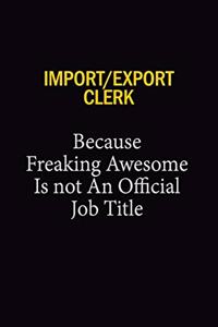 Import/Export Clerk Because Freaking Awesome Is Not An Official Job Title