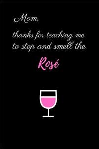 Mom Thanks for Teaching Me to Stop and Smell the Rosé