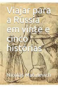 Viajar Para a Rússia Em Vinte E Cinco Histórias