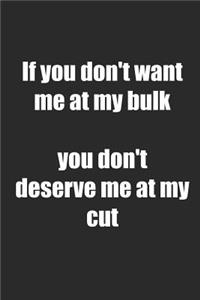 If You Don't Want Me at My Bulk You Don't Deserve Me at My Cut