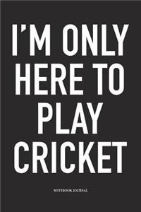 I'm Only Here to Play Cricket