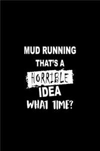 Mud Running That's a Horrible Idea What Time?