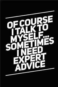 Of Course I Talk to Myself Sometimes I Need Expert Advice