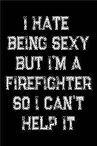 I Hate Being Sexy But I'm A Firefighter So I Can't Help It