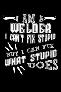 I Am a Welder I Can't Fix Stupid But I Can Fix What Stupid Does