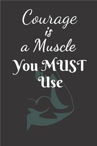 Courage Is A Muscle You Must Use