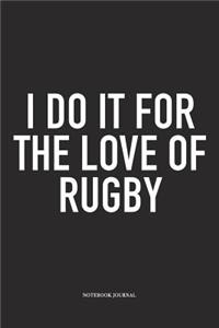 I Do It For The Love Of Rugby