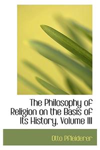 The Philosophy of Religion on the Basis of Its History, Volume III