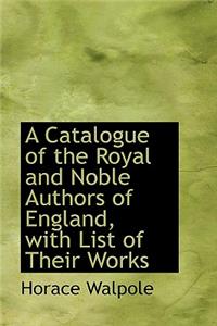 A Catalogue of the Royal and Noble Authors of England, with List of Their Works