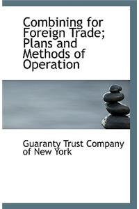Combining for Foreign Trade; Plans and Methods of Operation