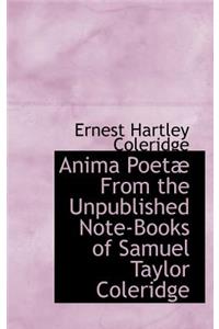 Anima Poet from the Unpublished Note-Books of Samuel Taylor Coleridge