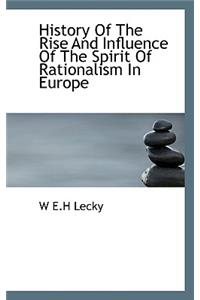 History of the Rise and Influence of the Spirit of Rationalism in Europe