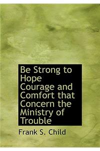 Be Strong to Hope Courage and Comfort That Concern the Ministry of Trouble