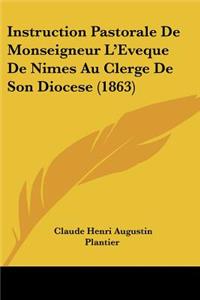 Instruction Pastorale De Monseigneur L'Eveque De Nimes Au Clerge De Son Diocese (1863)