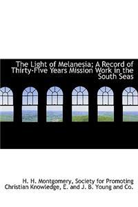 The Light of Melanesia; A Record of Thirty-Five Years Mission Work in the South Seas