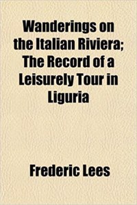Wanderings on the Italian Riviera; The Record of a Leisurely Tour in Liguria