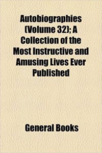 Autobiographies (Volume 32); A Collection of the Most Instructive and Amusing Lives Ever Published