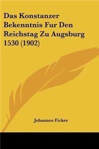 Das Konstanzer Bekenntnis Fur Den Reichstag Zu Augsburg 1530 (1902)