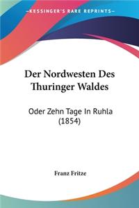 Nordwesten Des Thuringer Waldes: Oder Zehn Tage In Ruhla (1854)