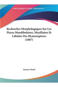 Recherches Morphologiques Sur Les Pieces Mandibulaires, Maxillaires Et Labiales Des Hymenopteres (1887)