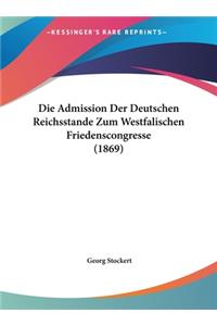 Die Admission Der Deutschen Reichsstande Zum Westfalischen Friedenscongresse (1869)