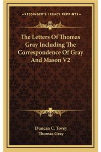 The Letters of Thomas Gray Including the Correspondence of Gray and Mason V2