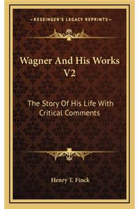 Wagner and His Works V2: The Story of His Life with Critical Comments