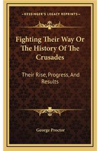 Fighting Their Way Or The History Of The Crusades