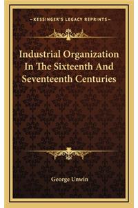 Industrial Organization in the Sixteenth and Seventeenth Centuries