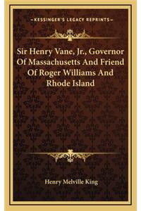 Sir Henry Vane, JR., Governor of Massachusetts and Friend of Roger Williams and Rhode Island