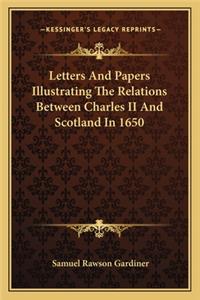 Letters and Papers Illustrating the Relations Between Charles II and Scotland in 1650