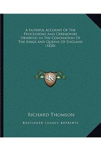 A Faithful Account Of The Processions And Ceremonies Observed In The Coronation Of The Kings And Queens Of England (1820)