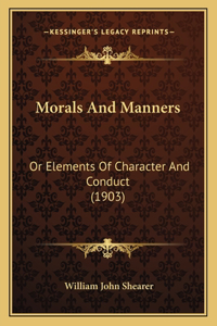 Morals and Manners: Or Elements of Character and Conduct (1903)