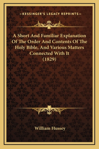 A Short And Familiar Explanation Of The Order And Contents Of The Holy Bible, And Various Matters Connected With It (1829)