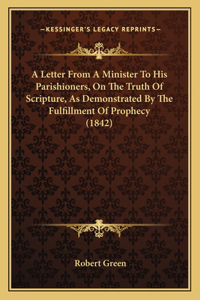 Letter From A Minister To His Parishioners, On The Truth Of Scripture, As Demonstrated By The Fulfillment Of Prophecy (1842)