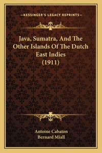 Java, Sumatra, And The Other Islands Of The Dutch East Indies (1911)