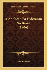 A Abolicao Ea Federacao No Brasil (1906)