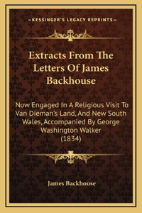 Extracts From The Letters Of James Backhouse