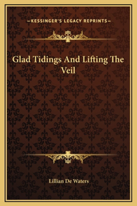 Glad Tidings And Lifting The Veil