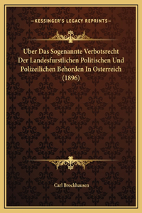 Uber Das Sogenannte Verbotsrecht Der Landesfurstlichen Politischen Und Polizeilichen Behorden In Osterreich (1896)