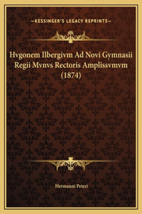 Hvgonem Ilbergivm Ad Novi Gymnasii Regii Mvnvs Rectoris Amplissvmvm (1874)