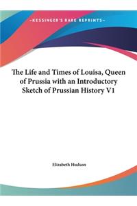 The Life and Times of Louisa, Queen of Prussia with an Introductory Sketch of Prussian History V1