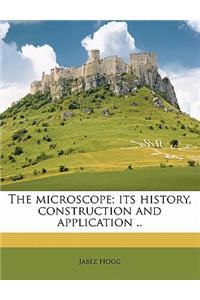 The Microscope; Its History, Construction and Application ..