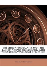 The Stenophonographer. Upon the Basis of Pitman's Phonography, with the Circular Vowel Scale of July, 1851