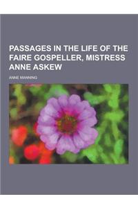 Passages in the Life of the Faire Gospeller, Mistress Anne Askew