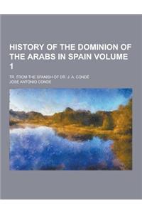 History of the Dominion of the Arabs in Spain; Tr. from the Spanish of Dr. J. A. Conde Volume 1