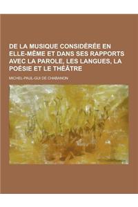de La Musique Consideree En Elle-Meme Et Dans Ses Rapports Avec La Parole, Les Langues, La Poesie Et Le Theatre