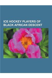 Ice Hockey Players of Black African Descent: Jarome Iginla, Donald Brashear, Ray Emery, Evander Kane, Grant Fuhr, Willie O'Ree, Anson Carter, Peter Wo