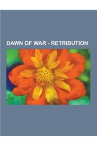 Dawn of War - Retribution: Retribution Achievements, Retribution Campaigns, Retribution Campaign Units, Retribution Characters, Retribution DLC,